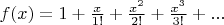 $f(x) = 1 + \frac{x}{1!} + \frac{x^2}{2!} + \frac{x^3}{3!} + ...$