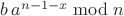 $b\, a^{n-1-x} \bmod n$ $b\, a^{n-1-x} \bmod n$