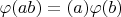 $\varphi(ab) = \vatphi(a)\varphi(b)$