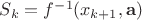 $S_k=f^{-1}(x_{k+1},\mathbf{a})$