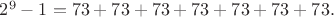 $2^9-1=73+73+73+73+73+73+73.$