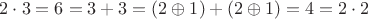 $2\cdot 3=6=3+3=(2\oplus 1)+(2\oplus 1)=4=2\cdot 2$