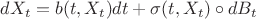$dX_t = b(t, X_t) dt + \sigma(t, X_t) \circ dB_t$ $dX_t = b(t, X_t) dt + \sigma(t, X_t) \circ dB_t$