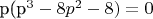 p(p^3 - 8p^2 - 8) = 0
