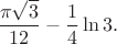 $\dfrac{\pi \sqrt3}{12}-\dfrac{1}{4}\ln3.$