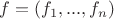 $f = (f_1, ... , f_n)$