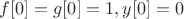 $f[0]=g[0]=1, y[0]=0$