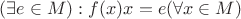 $(\exists e \in M) : f(x)x=e (\forall x \in M) $