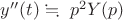 $y''(t)\fallingdotseq\ p^2Y(p) $