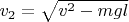 $v_2=\sqrt{v^2 - mgl}$