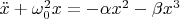 $\ddot{x} + \omega_0^2x = - \alpha x^2 - \beta x^3$