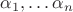 $\alpha_1, \ldots \alpha_n$ $\alpha_1, \ldots \alpha_n$