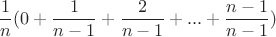 $$ \frac {1}{n}(0 + \frac 1 {n-1} +\frac 2 {n-1} + ... + \frac {n-1} {n-1})$