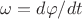 $\omega= d\varphi/dt$