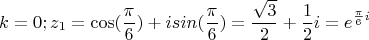 $$k=0; z_1=\cos(\frac{\pi}{6})+isin(\frac{\pi}{6})=\frac{\sqrt{3}}{2}+\frac{1}{2}i=e^{\frac{\pi}{6}i}$$