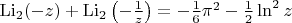 $\operatorname{Li}_2(-z)+\operatorname{Li}_2\left(-\frac{1}{z}\right)= - {\textstyle{\frac{1}{6}}} \pi^2 -{\textstyle{\frac12}}\ln^2{z}$