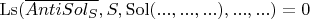 $\operatorname{Ls}(\overline{AntiSol_S}, S, \operatorname{Sol}(... , ... , ...), ... , ...) = 0$