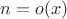 $n=o(x)$