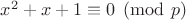 $x^2 + x + 1 \equiv 0 \pmod{p}$