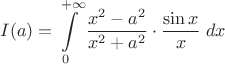 $I(a)=\displaystyle\int\limits_{0}^{+\infty}\dfrac{x^2-a^2}{x^2+a^2}\cdot\dfrac{\sin x}{x}\;dx$
