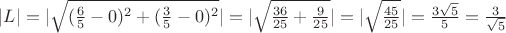 $|L|=|\sqrt{(\frac{6}{5}-0)^2+(\frac{3}{5}-0)^2}|=|\sqrt{\frac{36}{25}+\frac{9}{25}}|=|\sqrt{\frac{45}{25}}|=\frac{3\sqrt{5}}{5}=\frac{3}{\sqrt{5}}$