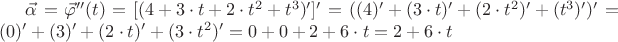 ${\vec\alpha}={\vec\varphi''}{(t)}={[({4}+{3}\cdot{t}+{2}\cdot{{t}^{2}}+{{t}^{3}})']'}={({(4)'}+{({3}\cdot{t})'}+{({2}\cdot{{t}^{2}})'}+{({{t}^{3}})'})'}={(0)'}+{(3)'}+{({2}\cdot{{t}})'}+{({3}\cdot{{t}^{2}})'}={0}+{0}+{2}+{{6}\cdot{t}}={2}+{{6}\cdot{t}}$