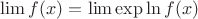 $\lim f(x)=\lim\exp \ln f(x)$