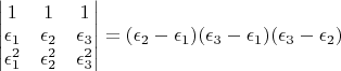 $\begin{vmatrix}1 & 1 & 1\\
\epsilon_{1} & \epsilon_{2} & \epsilon_{3}\\
\epsilon_{1}^{2} & \epsilon_{2}^{2} & \epsilon_{3}^{2}
\end{vmatrix}=(\epsilon_{2}-\epsilon_{1})(\epsilon_{3}-\epsilon_{1})(\epsilon_{3}-\epsilon_{2})$