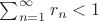 $\sum_{n=1}^\infty r_n<1$
