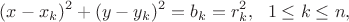 $$
(x-x_k)^2+(y-y_k)^2=b_k=r_k^2, \ \ 1\leq k \leq n,
$$ $$
(x-x_k)^2+(y-y_k)^2=b_k=r_k^2, \ \ 1\leq k \leq n,
$$