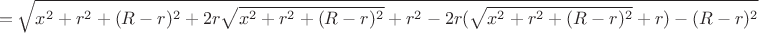 $$=\sqrt{x^2+r^2+(R-r)^2+2r\sqrt{x^2+r^2+(R-r)^2}+r^2-2r(\sqrt{x^2+r^2+(R-r)^2}+r)-(R-r)^2}$$