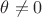 $\theta\ne 0$ $\theta\ne 0$
