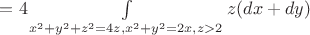 $=4\int \limits_{x^2 + y^2 + z^2 = 4z, x^2 + y^2 = 2x,z>2} z(dx+dy)$