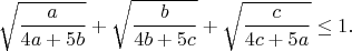$$\sqrt{\frac{a}{4a+5b}}+\sqrt{\frac{b}{4b+5c}}+\sqrt{\frac{c}{4c+5a}}\leq1.$$