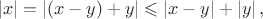 $$\left\lvert x \right\rvert = \left\lvert(x - y) + y\right\rvert \leqslant \left\lvert x - y \right\rvert + \left\lvert y \right\rvert , $$