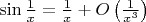 $\sin\frac1x=\frac1x+O\left(\frac1{x^3}\right)$