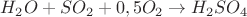 $H_2O + SO_2+ 0,5O_2 \rightarrow H_2SO_4$