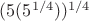 $(5(5^{1/4}))^{1/4}$