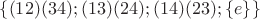 $\{ (12)(34); (13)(24);(14)(23);\{e\}\}$