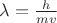 $\lambda=\frac h {mv}$ $\lambda=\frac h {mv}$