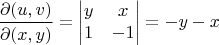 $$\frac{\partial (u,v)}{\partial (x,y)} = \begin{vmatrix}
y & x \\ 
1 & -1
\end{vmatrix} = -y-x$$