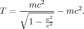 $$T=\frac{mc^2}{\sqrt{1-\frac{v^2}{c^2}}}-mc^2.$$