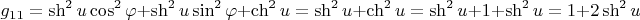 $$g_{11}=\sh^2 u\cos^2\varphi +\sh^2 u\sin^2\varphi+\ch^2 u=\sh^2u+\ch^2u=\sh^2u+1+\sh^2u=1+2\sh^2u$$