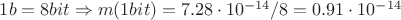 $1b = 8 bit \Rightarrow m(1bit) = 7.28\cdot 10^{-14} / 8 = 0.91\cdot 10^{-14} $