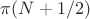 $\pi(N+1/2)$
