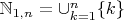 $\mathbb N_{1,n}=\cup_{k=1}^{n} \{k\}$