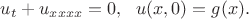 $
u_t + u_{xxxx}=0,~~ u(x,0)=g(x).
$