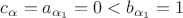 $c_{\alpha}=a_{\alpha_1}=0<b_{\alpha_1}=1$