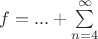 $ f = ...  + \sum\limits_{n=4}^\infty$