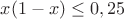 $x(1-x)\le 0,25$